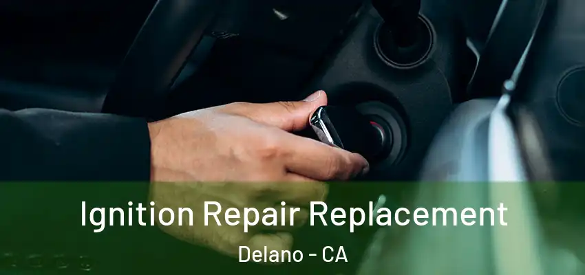  Ignition Repair Replacement Delano - CA
