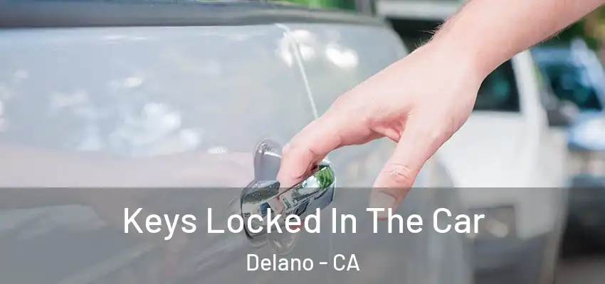  Keys Locked In The Car Delano - CA