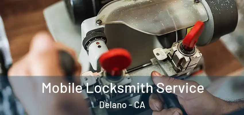  Mobile Locksmith Service Delano - CA